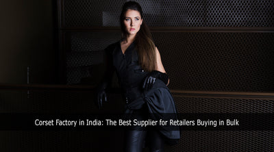 Corset Factory in India: The Best Supplier for Retailers Buying in Bulk